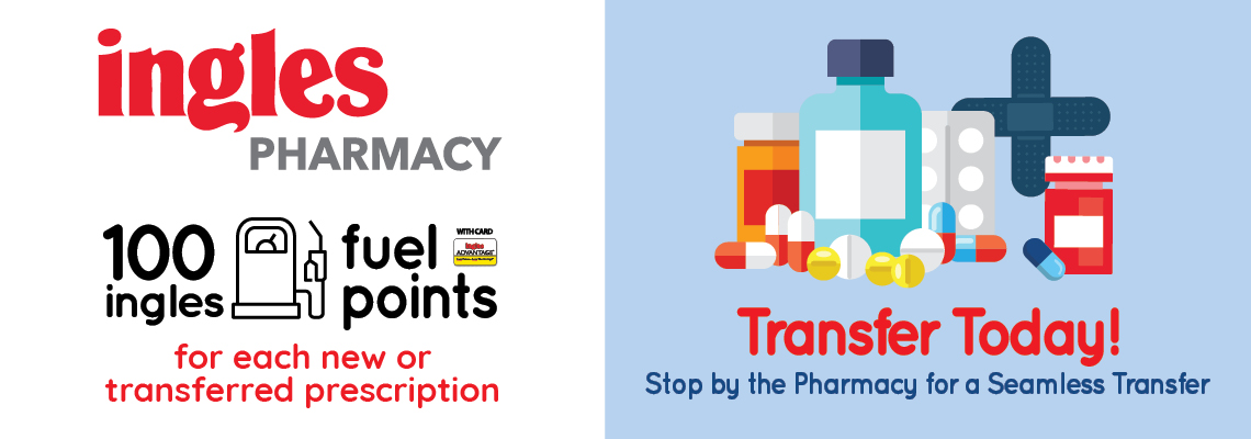 Ingles Pharmacy. 100 ingles fuel points for each new or transferred prescription. Transfer today